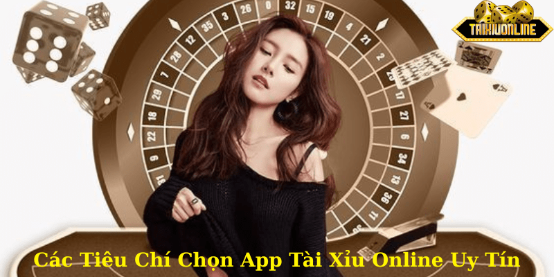 Tiêu chí chọn App Tài Xỉu Online Uy Tín